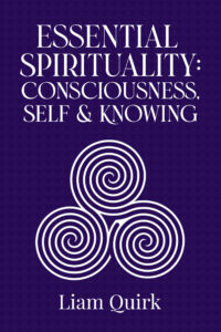 Essential Spirituality: Consciousness, Self & Knowing by Liam Quirk